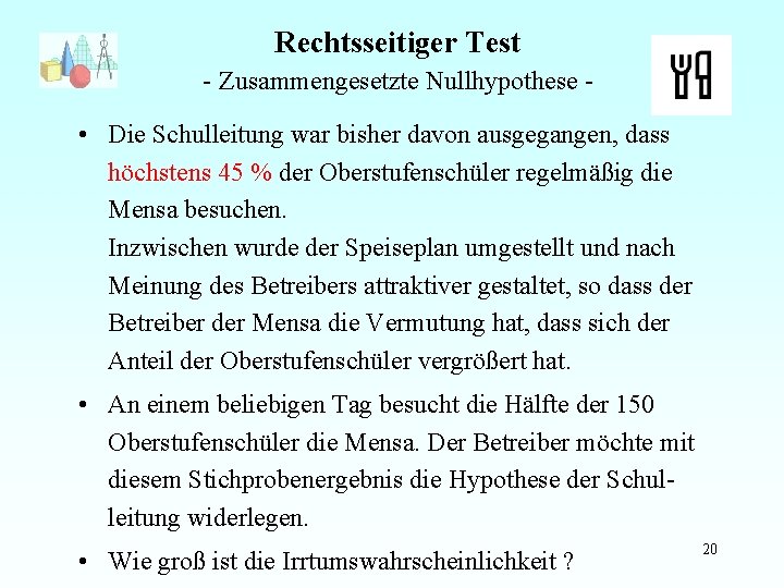 Rechtsseitiger Test - Zusammengesetzte Nullhypothese - • Die Schulleitung war bisher davon ausgegangen, dass