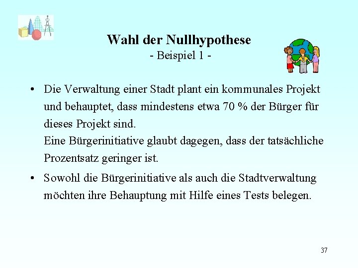 Wahl der Nullhypothese - Beispiel 1 - • Die Verwaltung einer Stadt plant ein