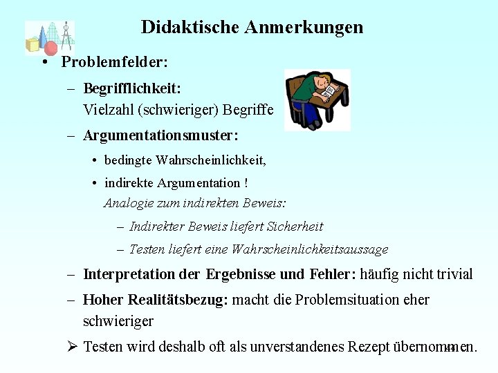 Didaktische Anmerkungen • Problemfelder: – Begrifflichkeit: Vielzahl (schwieriger) Begriffe – Argumentationsmuster: • bedingte Wahrscheinlichkeit,