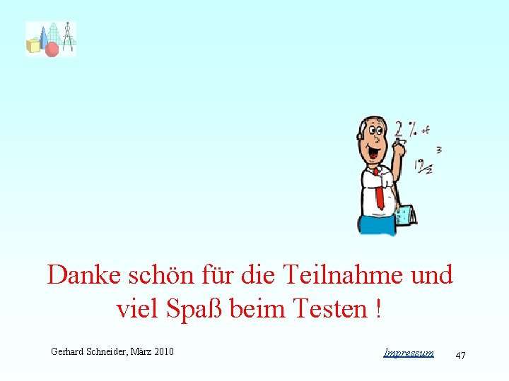 Danke schön für die Teilnahme und viel Spaß beim Testen ! Gerhard Schneider, März