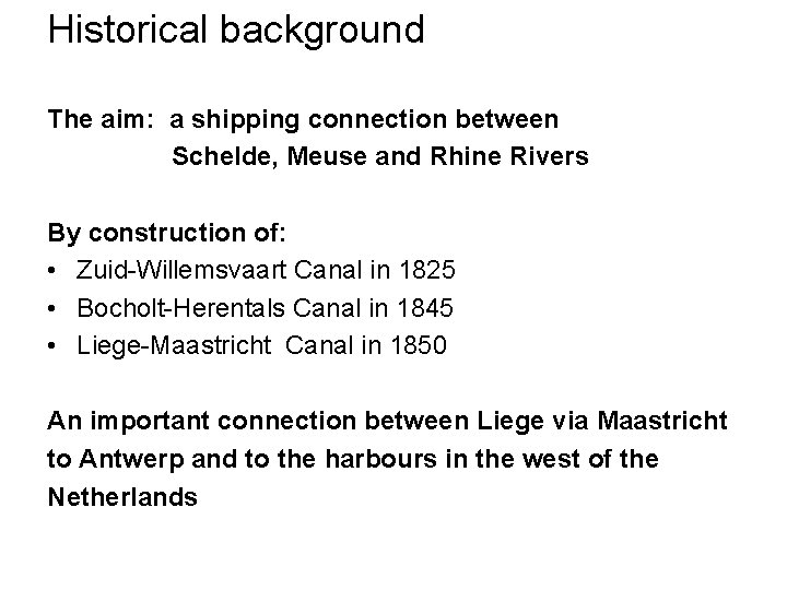 Historical background The aim: a shipping connection between Schelde, Meuse and Rhine Rivers By
