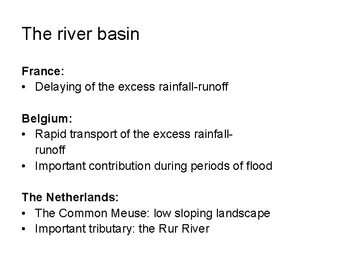 The river basin France: • Delaying of the excess rainfall-runoff Belgium: • Rapid transport