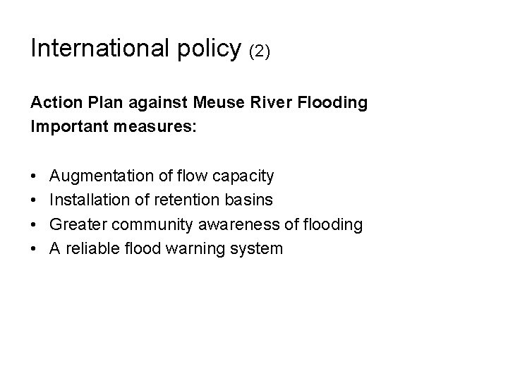 International policy (2) Action Plan against Meuse River Flooding Important measures: • • Augmentation