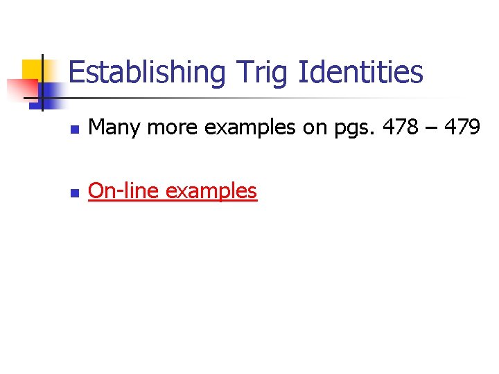 Establishing Trig Identities n Many more examples on pgs. 478 – 479 n On-line