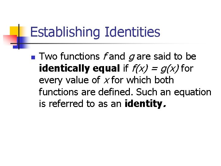 Establishing Identities n Two functions f and g are said to be identically equal