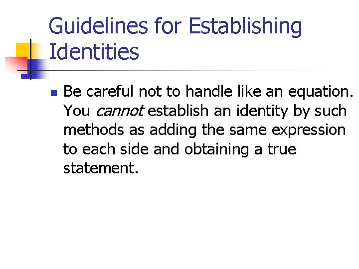 Guidelines for Establishing Identities n Be careful not to handle like an equation. You