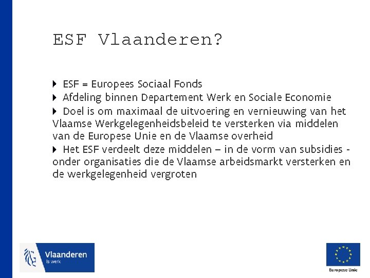 ESF Vlaanderen? ESF = Europees Sociaal Fonds Afdeling binnen Departement Werk en Sociale Economie