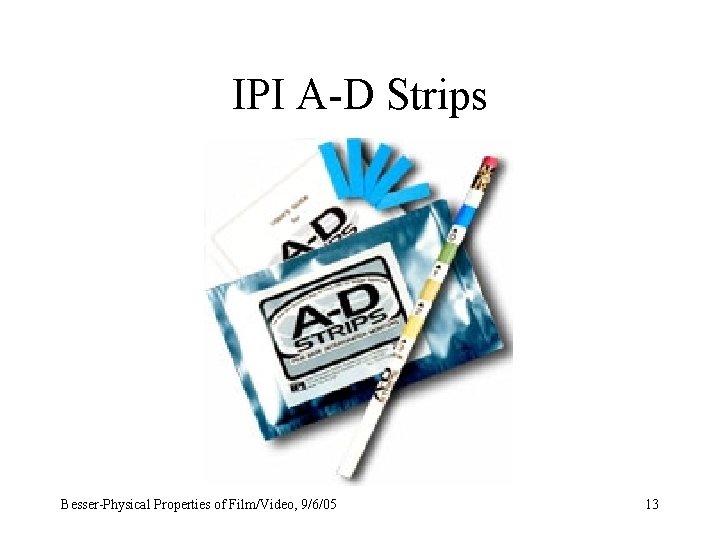 IPI A-D Strips Besser-Physical Properties of Film/Video, 9/6/05 13 