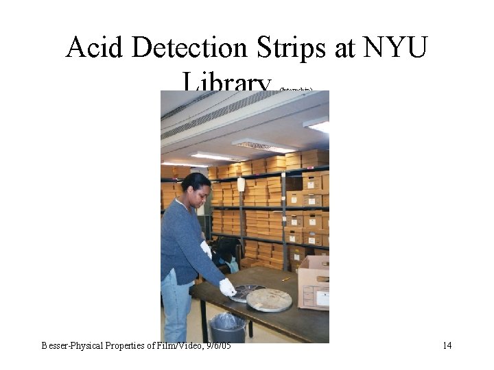 Acid Detection Strips at NYU Library (Internship) Besser-Physical Properties of Film/Video, 9/6/05 14 