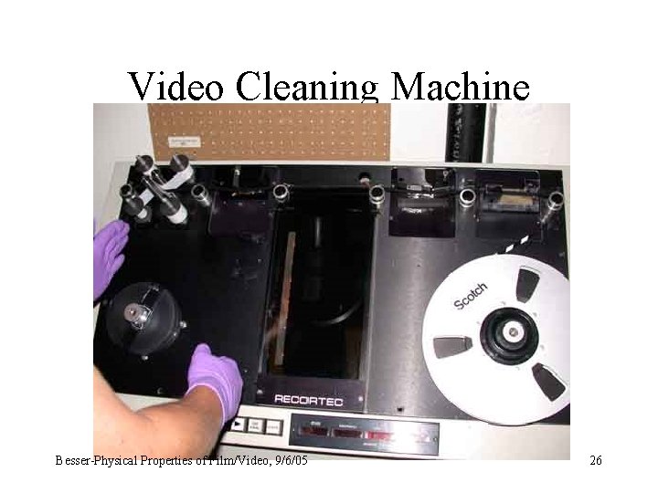 Video Cleaning Machine Besser-Physical Properties of Film/Video, 9/6/05 26 