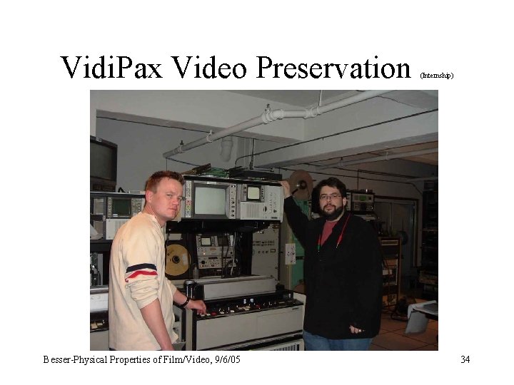 Vidi. Pax Video Preservation Besser-Physical Properties of Film/Video, 9/6/05 (Internship) 34 
