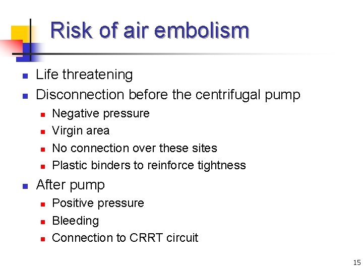 Risk of air embolism n n Life threatening Disconnection before the centrifugal pump n