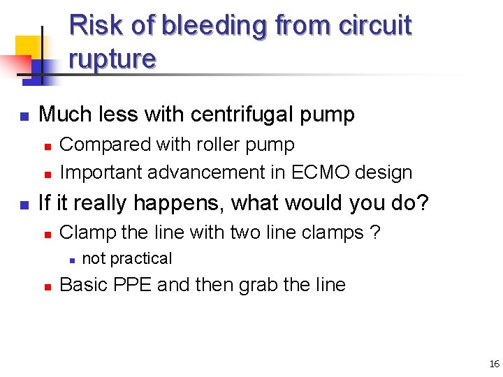 Risk of bleeding from circuit rupture n Much less with centrifugal pump n n