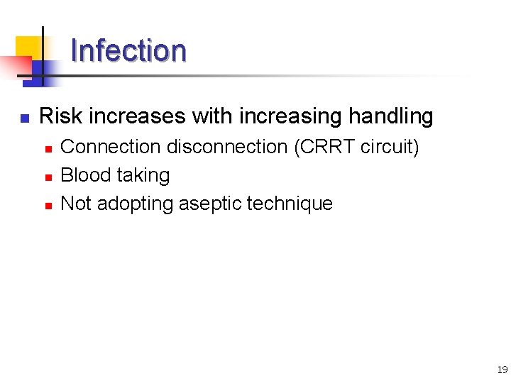 Infection n Risk increases with increasing handling n n n Connection disconnection (CRRT circuit)