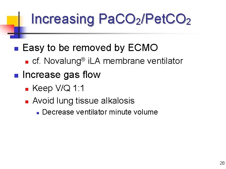 Increasing Pa. CO 2/Pet. CO 2 n Easy to be removed by ECMO n