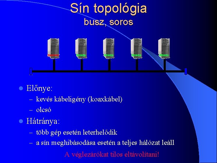 Sín topológia busz, soros l Előnye: – kevés kábeligény (koaxkábel) – olcsó l Hátránya: