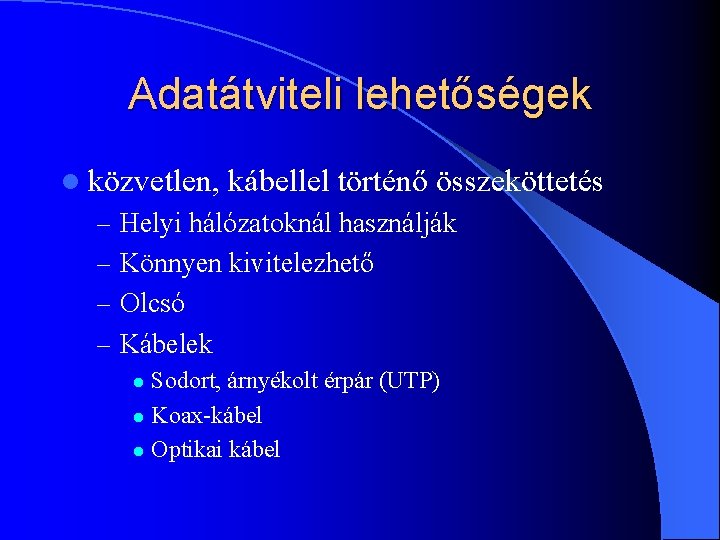 Adatátviteli lehetőségek l közvetlen, kábellel történő összeköttetés – Helyi hálózatoknál használják – Könnyen kivitelezhető