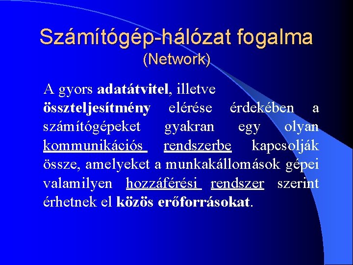 Számítógép-hálózat fogalma (Network) A gyors adatátvitel, illetve összteljesítmény elérése érdekében a számítógépeket gyakran egy