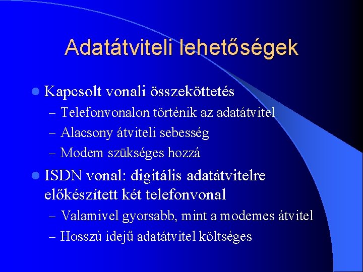 Adatátviteli lehetőségek l Kapcsolt vonali összeköttetés – Telefonvonalon történik az adatátvitel – Alacsony átviteli