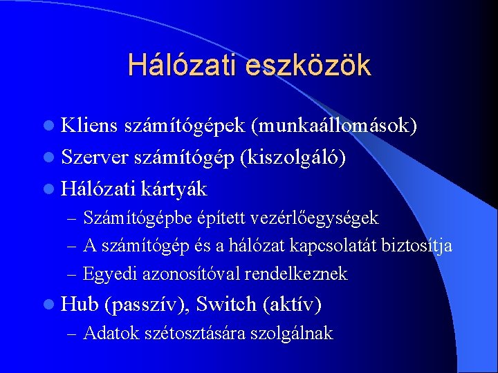 Hálózati eszközök l Kliens számítógépek (munkaállomások) l Szerver számítógép (kiszolgáló) l Hálózati kártyák –