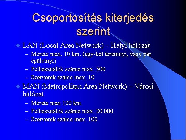 Csoportosítás kiterjedés szerint l LAN (Local Area Network) – Helyi hálózat – Mérete max.