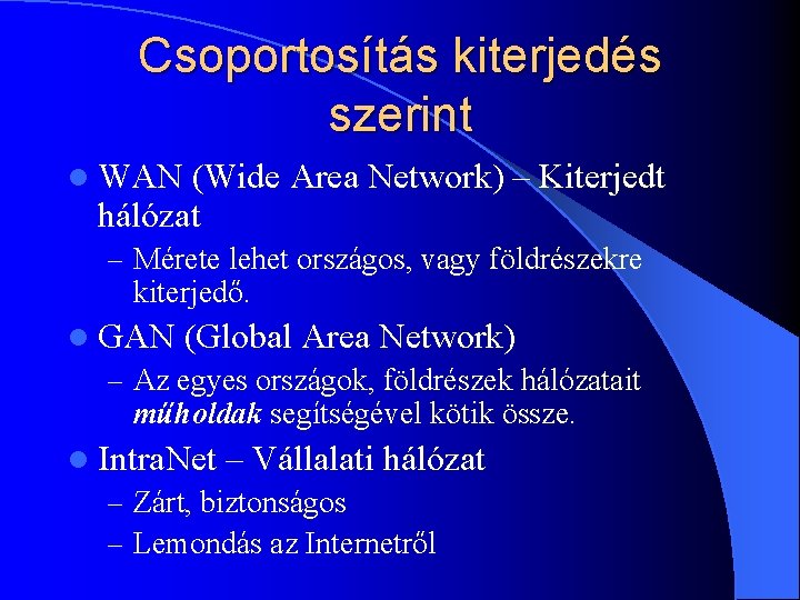 Csoportosítás kiterjedés szerint l WAN (Wide Area Network) – Kiterjedt hálózat – Mérete lehet