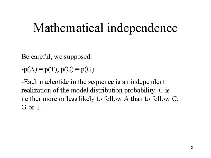 Mathematical independence Be careful, we supposed: -p(A) = p(T), p(C) = p(G) -Each nucleotide