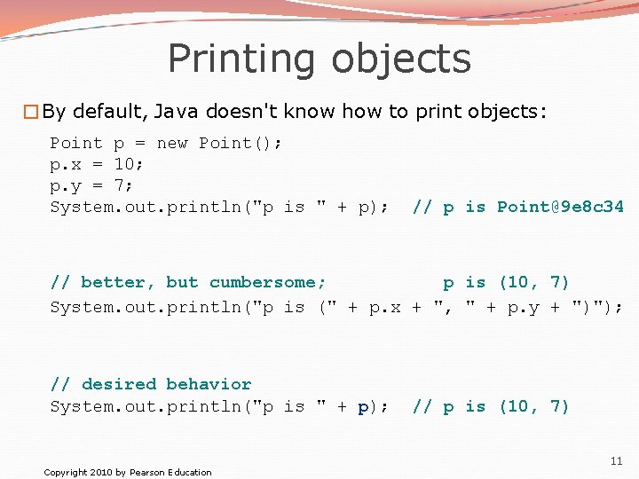 Printing objects �By default, Java doesn't know how to print objects: Point p =