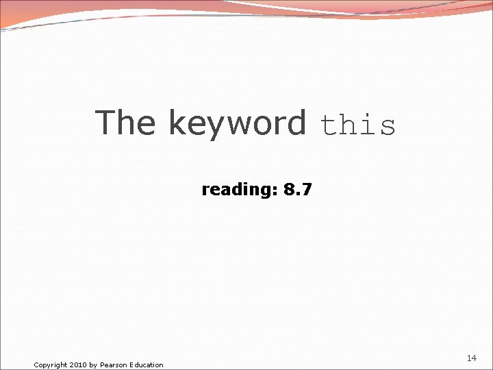 The keyword this reading: 8. 7 Copyright 2010 by Pearson Education 14 
