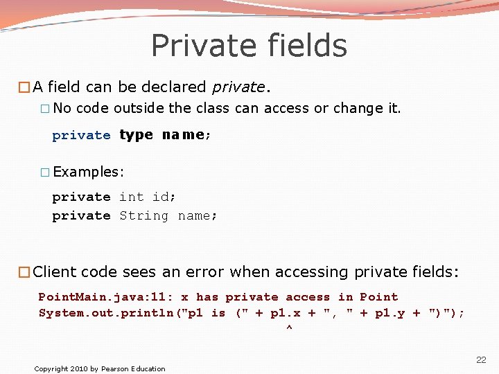 Private fields �A field can be declared private. � No code outside the class