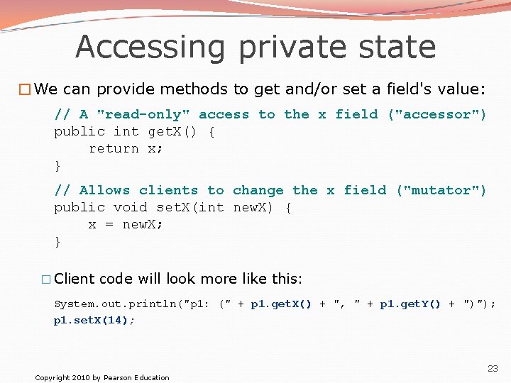 Accessing private state �We can provide methods to get and/or set a field's value: