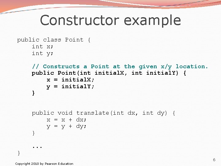Constructor example public class Point { int x; int y; // Constructs a Point