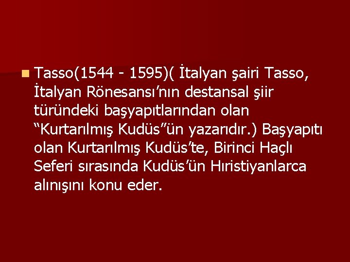 n Tasso(1544 - 1595)( İtalyan şairi Tasso, İtalyan Rönesansı’nın destansal şiir türündeki başyapıtlarından olan