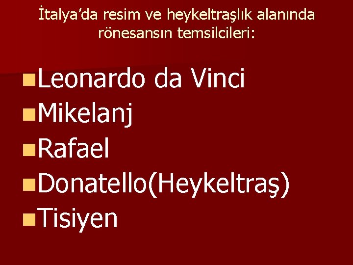 İtalya’da resim ve heykeltraşlık alanında rönesansın temsilcileri: n. Leonardo da Vinci n. Mikelanj n.