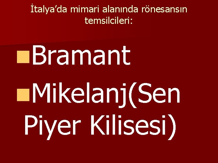 İtalya’da mimari alanında rönesansın temsilcileri: n. Bramant n. Mikelanj(Sen Piyer Kilisesi) 