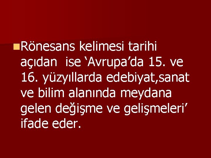 n. Rönesans kelimesi tarihi açıdan ise ‘Avrupa’da 15. ve 16. yüzyıllarda edebiyat, sanat ve