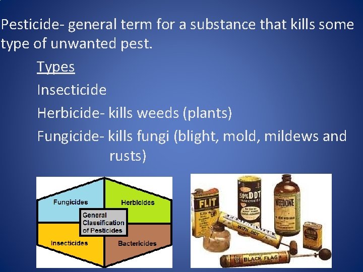 Pesticide- general term for a substance that kills some type of unwanted pest. Types