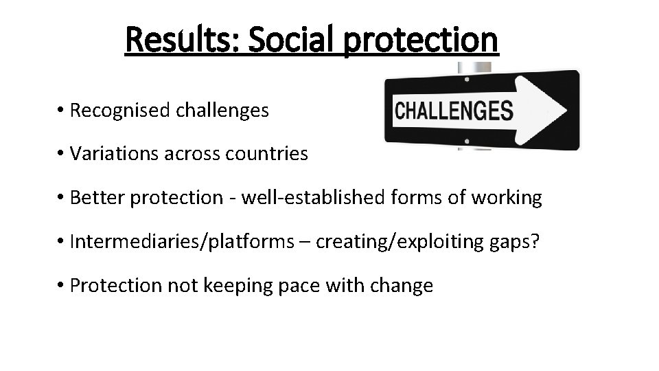 Results: Social protection • Recognised challenges • Variations across countries • Better protection -