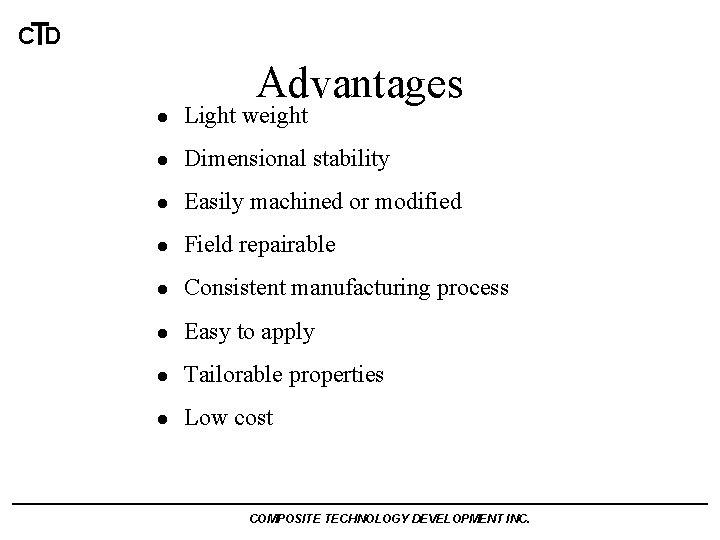 CTD Advantages l Light weight l Dimensional stability l Easily machined or modified l