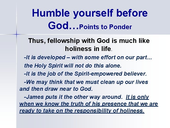 Humble yourself before God…Points to Ponder Thus, fellowship with God is much like holiness