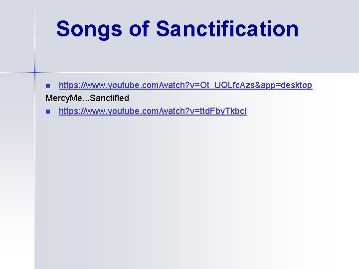 Songs of Sanctification https: //www. youtube. com/watch? v=Ot_UQLfc. Azs&app=desktop Mercy. Me. . . Sanctified