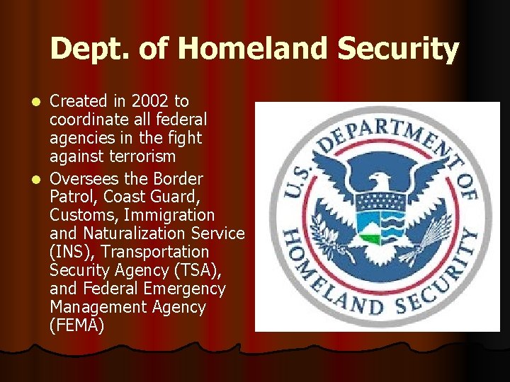 Dept. of Homeland Security Created in 2002 to coordinate all federal agencies in the