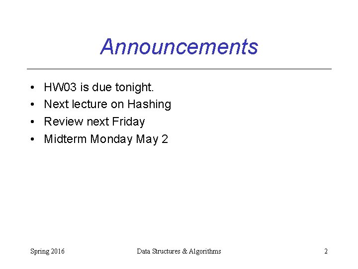 Announcements • • HW 03 is due tonight. Next lecture on Hashing Review next Announcements • • HW 03 is due tonight. Next lecture on Hashing Review next