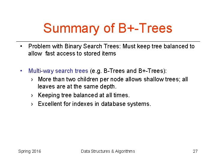 Summary of B+-Trees • Problem with Binary Search Trees: Must keep tree balanced to Summary of B+-Trees • Problem with Binary Search Trees: Must keep tree balanced to
