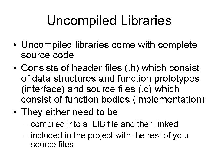 Uncompiled Libraries • Uncompiled libraries come with complete source code • Consists of header Uncompiled Libraries • Uncompiled libraries come with complete source code • Consists of header