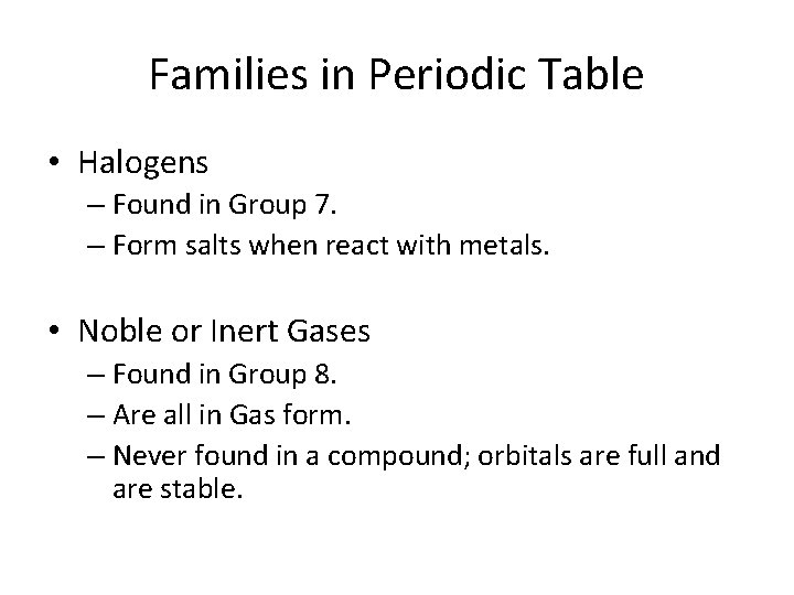 Families in Periodic Table • Halogens – Found in Group 7. – Form salts Families in Periodic Table • Halogens – Found in Group 7. – Form salts