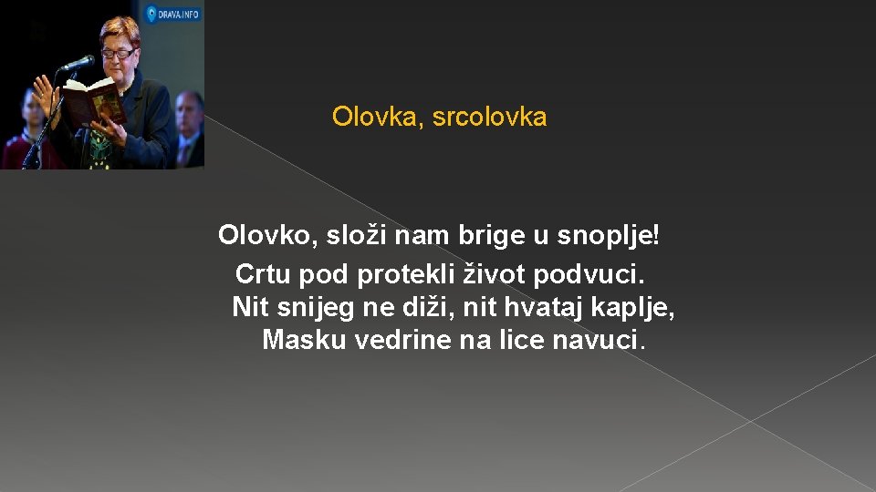 Olovka, srcolovka Olovko, složi nam brige u snoplje! Crtu pod protekli život podvuci. Nit