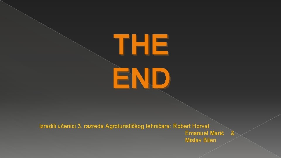 THE END Izradili učenici 3. razreda Agroturističkog tehničara: Robert Horvat Emanuel Marić Mislav Bilen