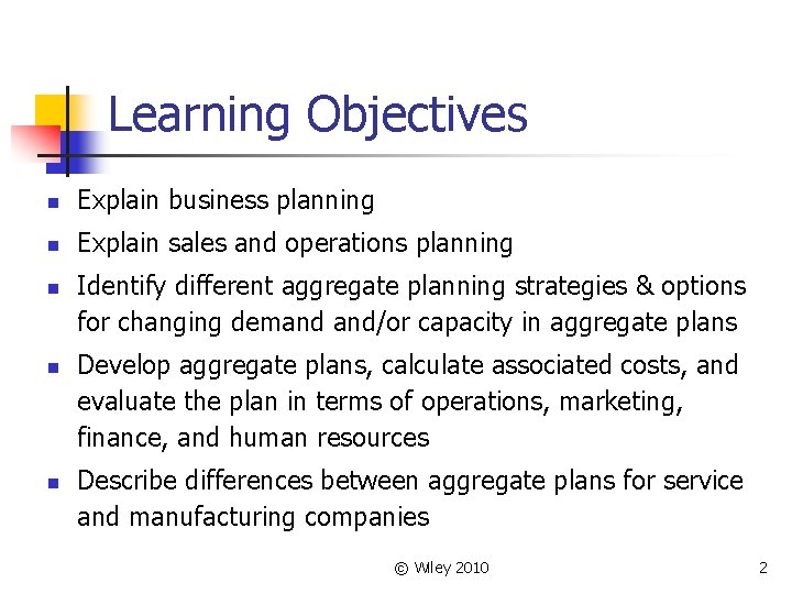 Learning Objectives n Explain business planning n Explain sales and operations planning n n