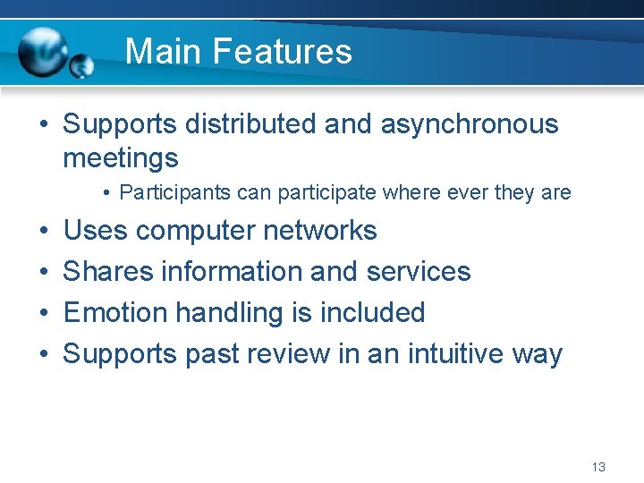 Main Features • Supports distributed and asynchronous meetings • Participants can participate where ever